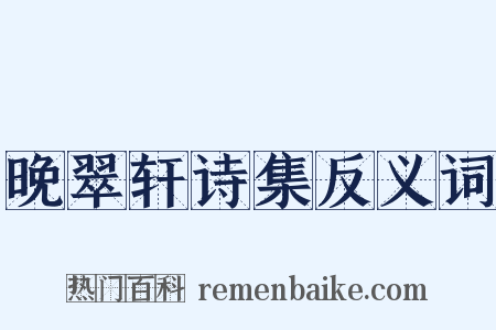 晚翠轩诗集反义词是什么意思的图片